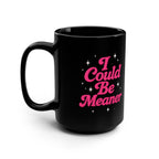 I Could Be Meaner Black Mug