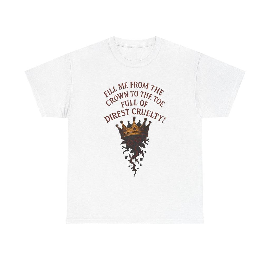 Fill Me From the Crown to the Toe with Direst cruelty - Unisex Tee