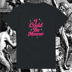 I Could Be Meaner Unisex Tee